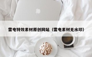 和县雷电特效素材原创网站（雷电素材无水印）