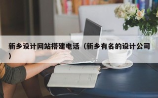 和县新乡设计网站搭建电话（新乡有名的设计公司）