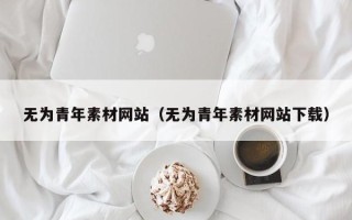 和县无为青年素材网站（无为青年素材网站下载）