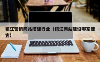 和县镇江营销网站搭建行业（镇江网站建设哪家便宜）